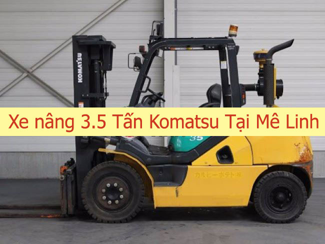 Dịch Vụ Mua Bán Xe nâng 3.5 Tấn Komatsu Tại Mê Linh